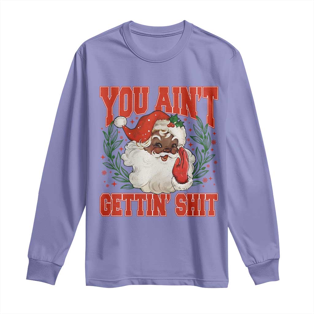 Funny African American Black Santa Christmas Long Sleeve Shirt You Aint Getting Shit Inappropriate Xmas - Wonder Print Shop