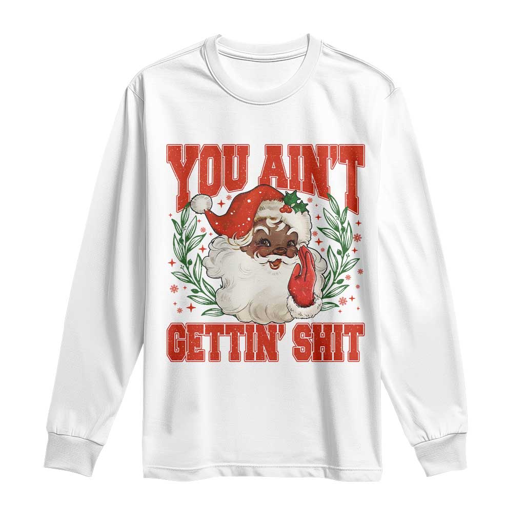 Funny African American Black Santa Christmas Long Sleeve Shirt You Aint Getting Shit Inappropriate Xmas - Wonder Print Shop