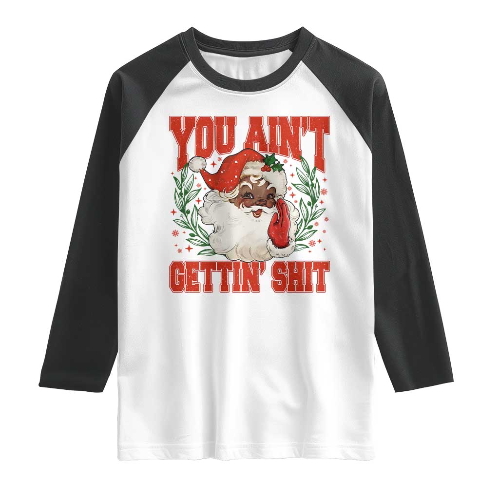 Funny African American Black Santa Christmas Raglan Shirt You Aint Getting Shit Inappropriate Xmas - Wonder Print Shop