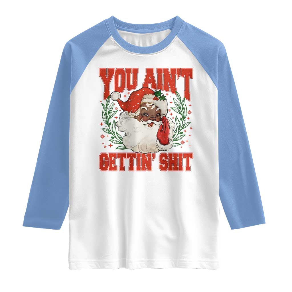 Funny African American Black Santa Christmas Raglan Shirt You Aint Getting Shit Inappropriate Xmas - Wonder Print Shop