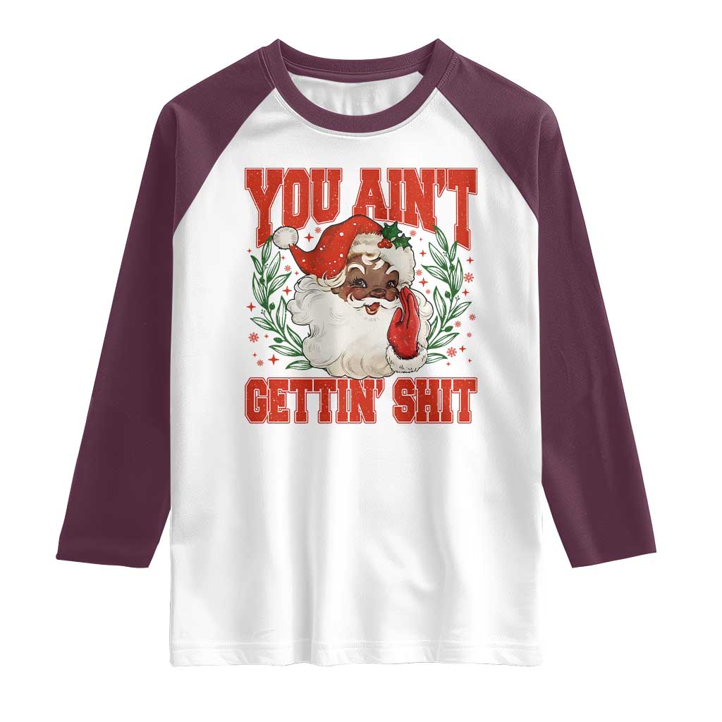 Funny African American Black Santa Christmas Raglan Shirt You Aint Getting Shit Inappropriate Xmas - Wonder Print Shop