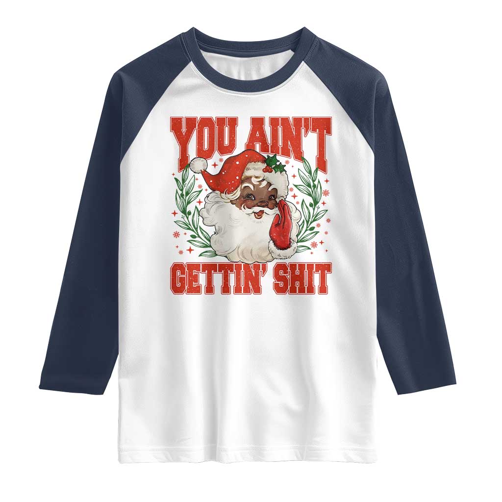 Funny African American Black Santa Christmas Raglan Shirt You Aint Getting Shit Inappropriate Xmas - Wonder Print Shop