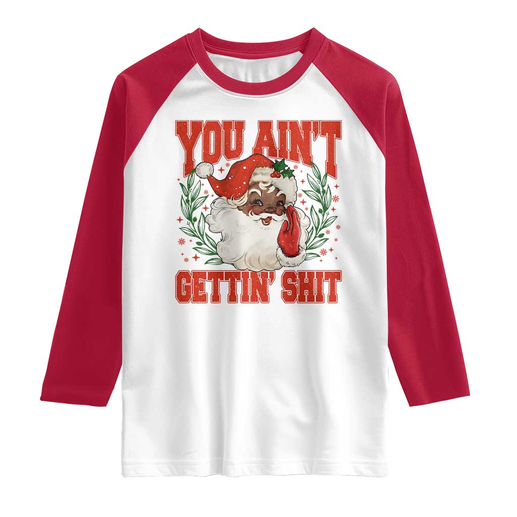 Funny African American Black Santa Christmas Raglan Shirt You Aint Getting Shit Inappropriate Xmas - Wonder Print Shop