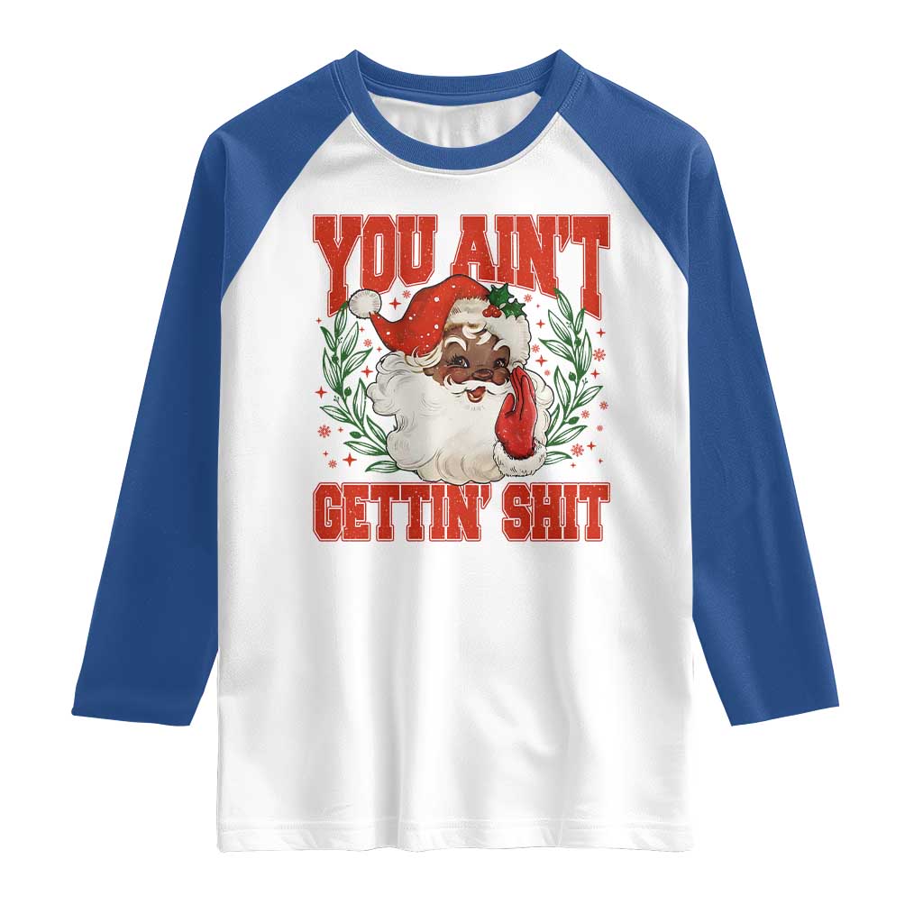 Funny African American Black Santa Christmas Raglan Shirt You Aint Getting Shit Inappropriate Xmas - Wonder Print Shop