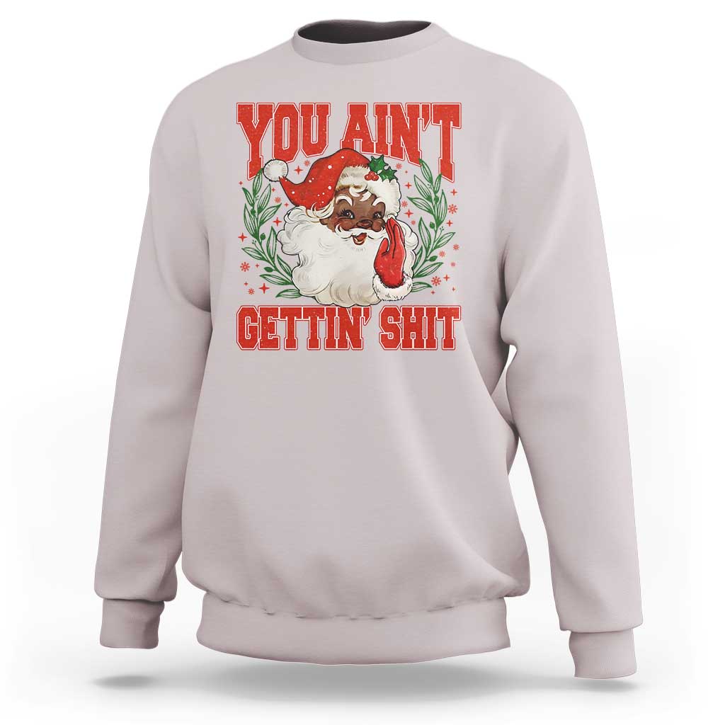 Funny African American Black Santa Christmas Sweatshirt You Aint Getting Shit Inappropriate Xmas - Wonder Print Shop