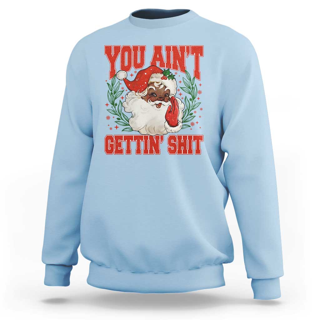 Funny African American Black Santa Christmas Sweatshirt You Aint Getting Shit Inappropriate Xmas - Wonder Print Shop