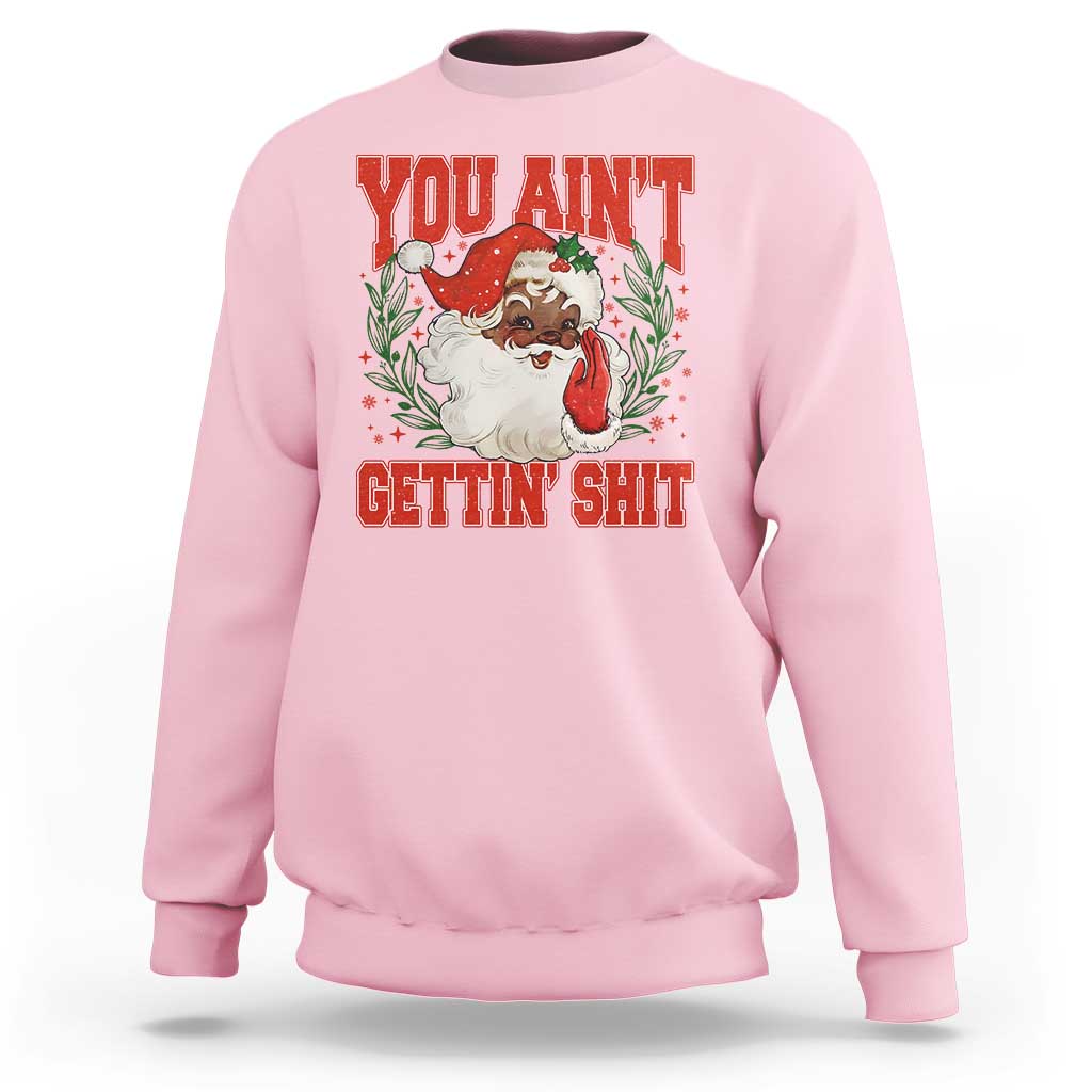 Funny African American Black Santa Christmas Sweatshirt You Aint Getting Shit Inappropriate Xmas - Wonder Print Shop