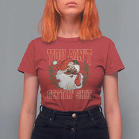 Funny African American Black Santa Christmas T Shirt For Women You Aint Getting Shit Inappropriate Xmas - Wonder Print Shop
