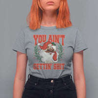 Funny African American Black Santa Christmas T Shirt For Women You Aint Getting Shit Inappropriate Xmas - Wonder Print Shop