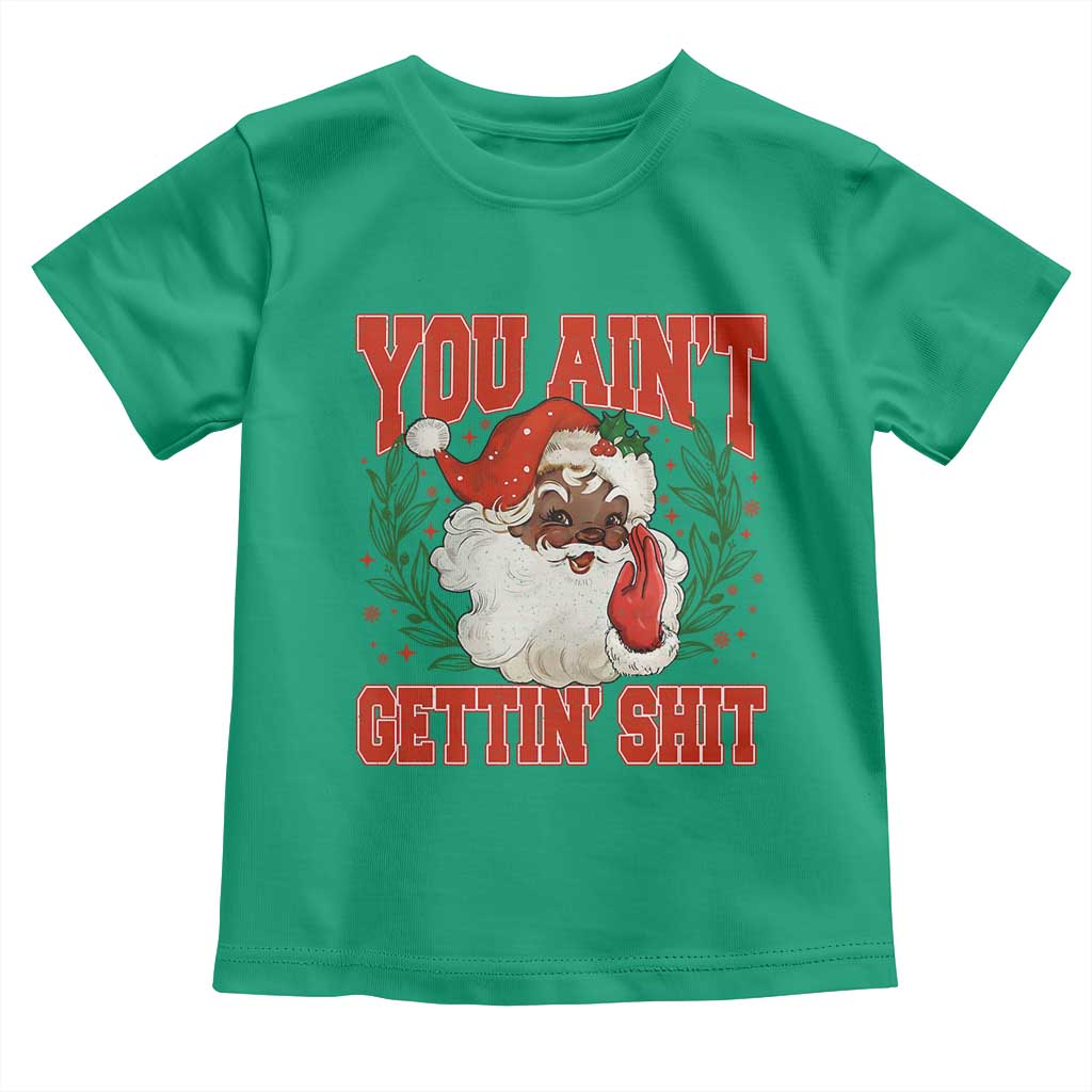 Funny African American Black Santa Christmas Toddler T Shirt You Aint Getting Shit Inappropriate Xmas - Wonder Print Shop