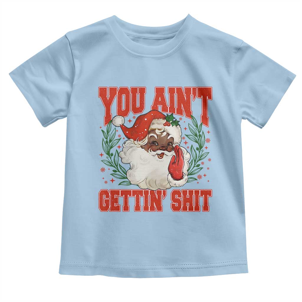 Funny African American Black Santa Christmas Toddler T Shirt You Aint Getting Shit Inappropriate Xmas - Wonder Print Shop