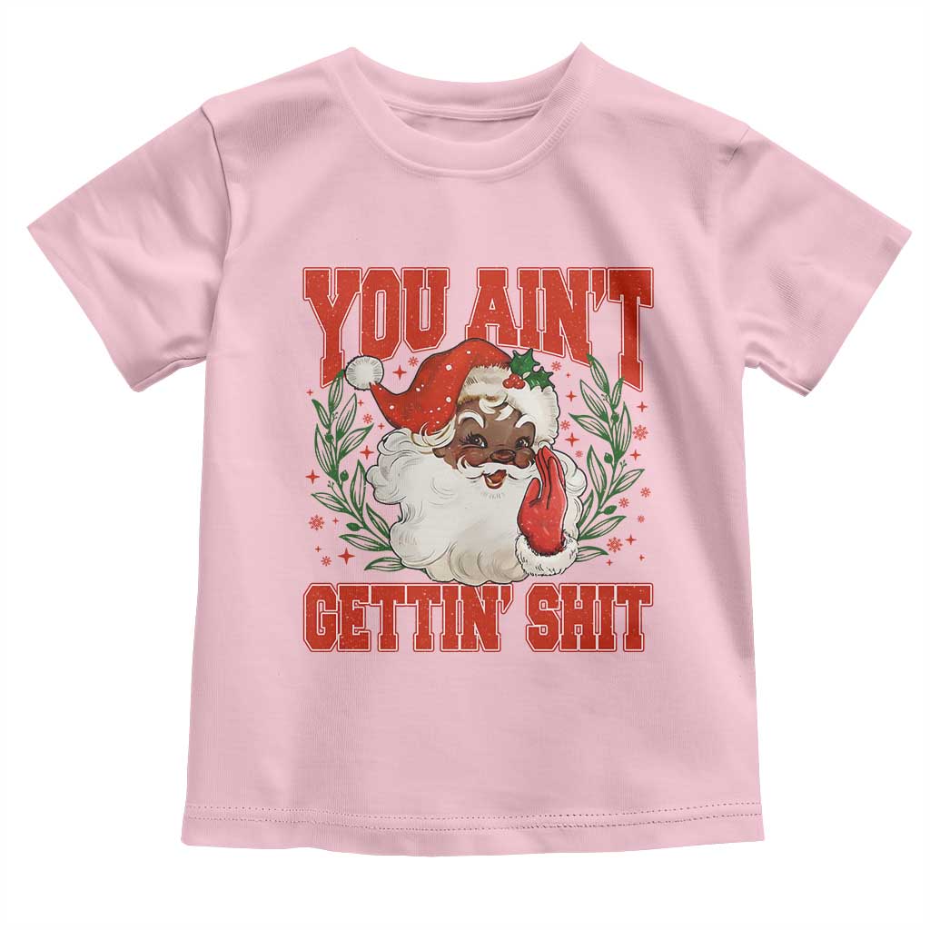 Funny African American Black Santa Christmas Toddler T Shirt You Aint Getting Shit Inappropriate Xmas - Wonder Print Shop