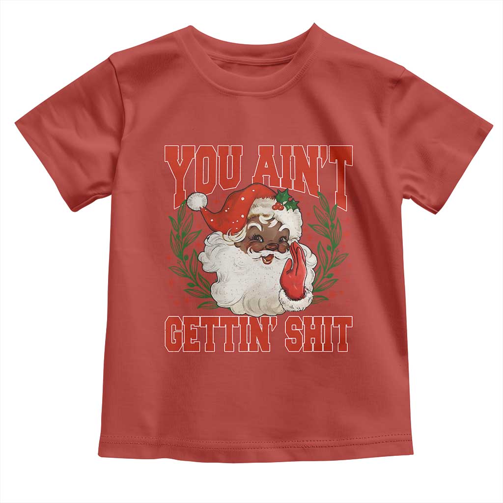 Funny African American Black Santa Christmas Toddler T Shirt You Aint Getting Shit Inappropriate Xmas - Wonder Print Shop