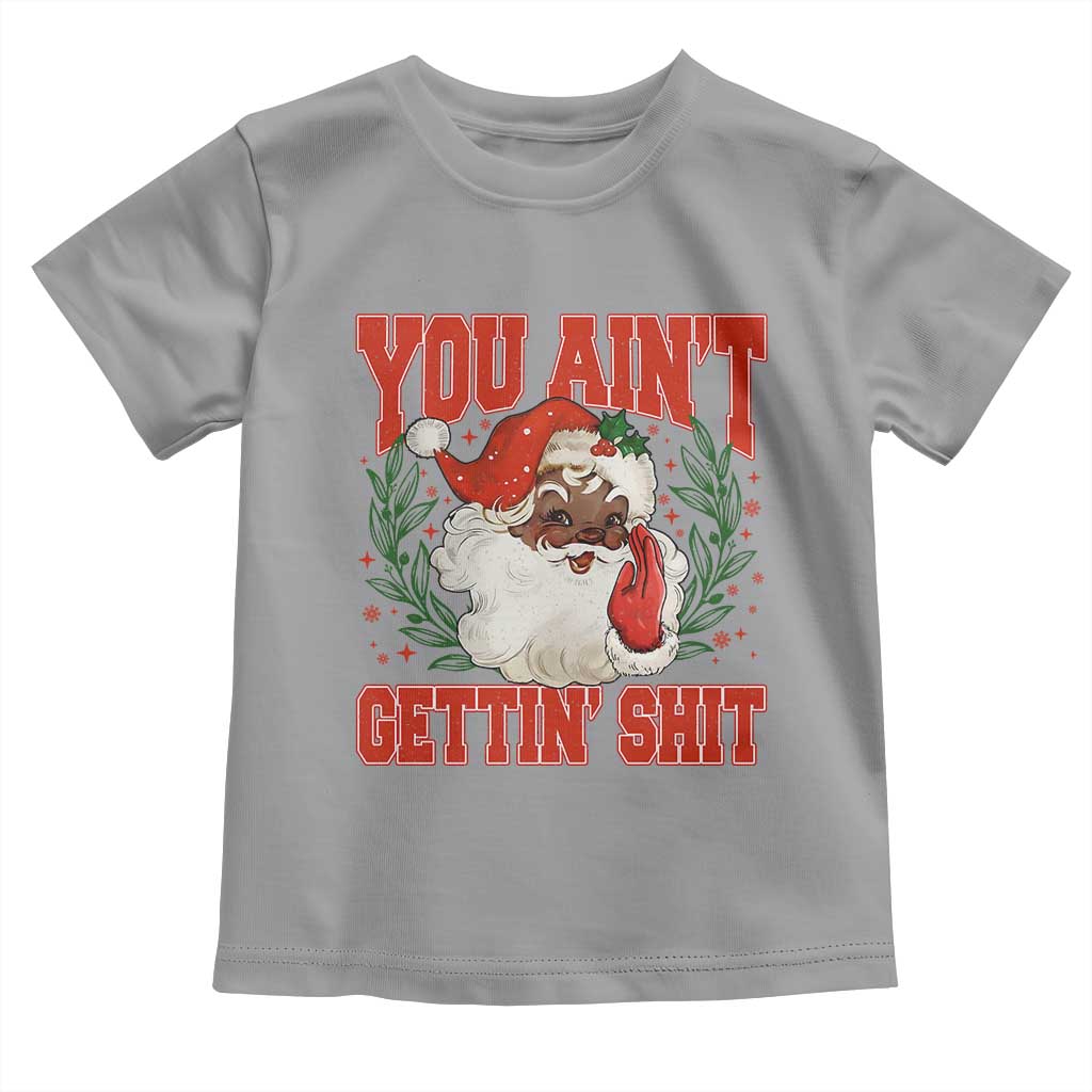 Funny African American Black Santa Christmas Toddler T Shirt You Aint Getting Shit Inappropriate Xmas - Wonder Print Shop