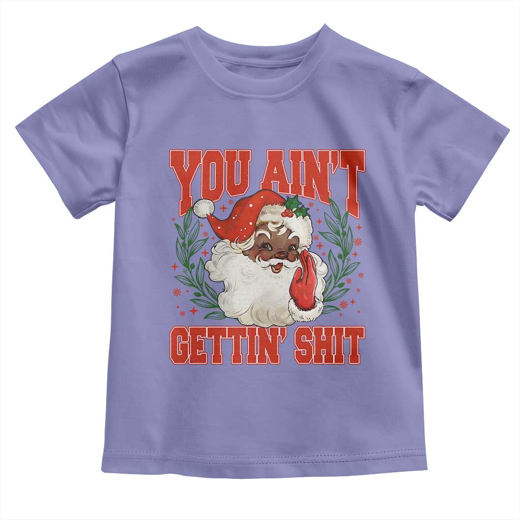 Funny African American Black Santa Christmas Toddler T Shirt You Aint Getting Shit Inappropriate Xmas - Wonder Print Shop