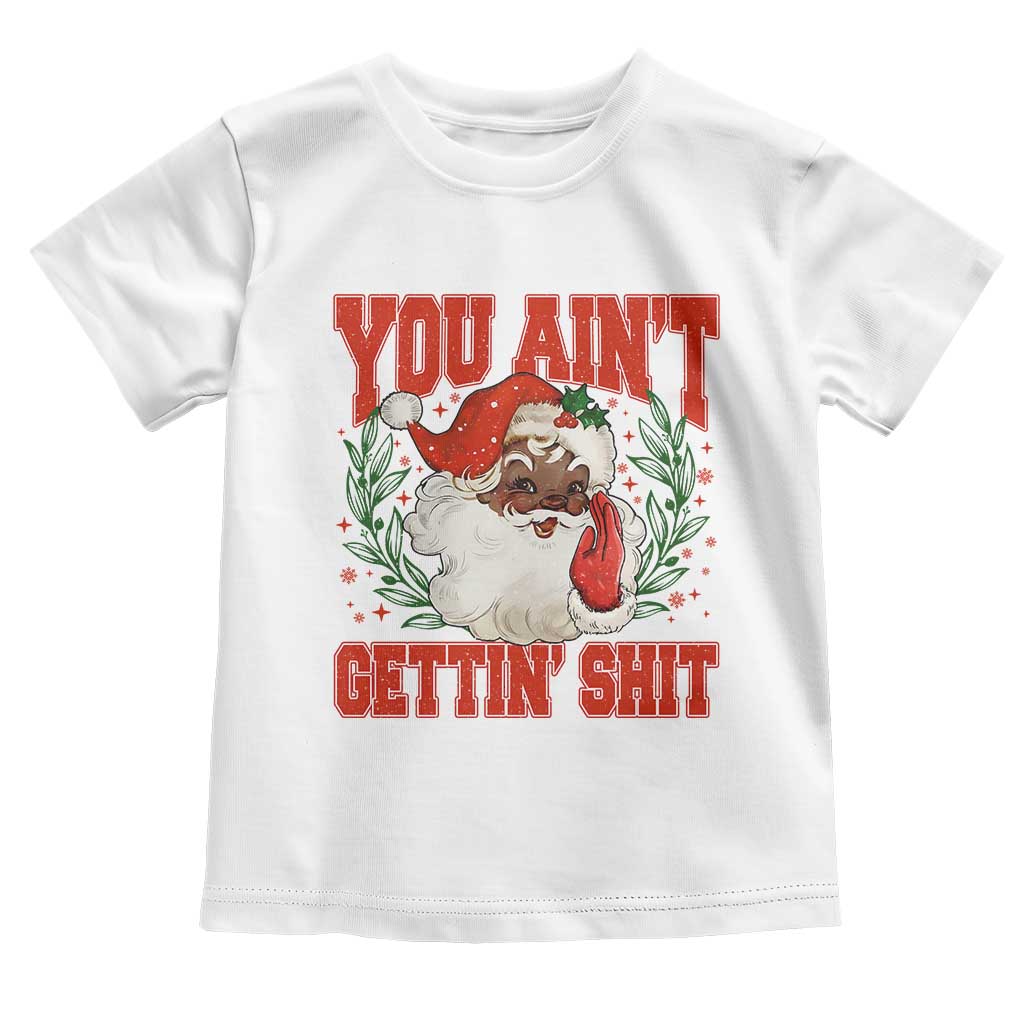 Funny African American Black Santa Christmas Toddler T Shirt You Aint Getting Shit Inappropriate Xmas - Wonder Print Shop
