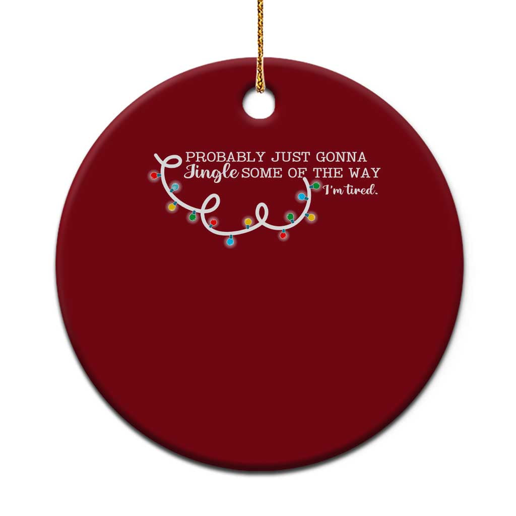 Funny Probably Just Gonna Jingle Some Of The Way I'm Tired Ceramic Ornament - Wonder Print Shop