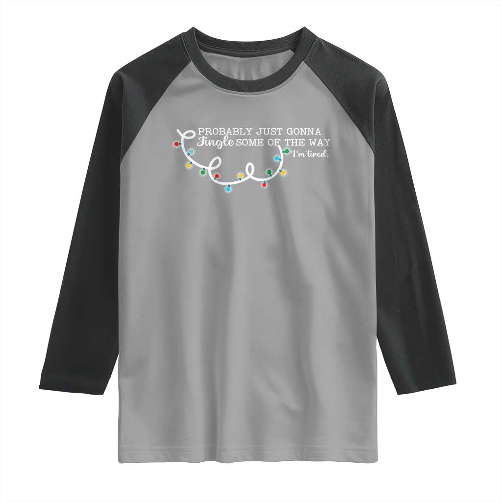 Funny Probably Just Gonna Jingle Some Of The Way I'm Tired Raglan Shirt - Wonder Print Shop