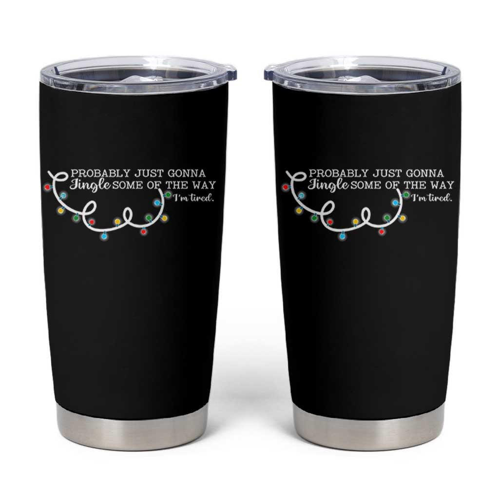 Funny Probably Just Gonna Jingle Some Of The Way I'm Tired Tumbler Cup - Wonder Print Shop
