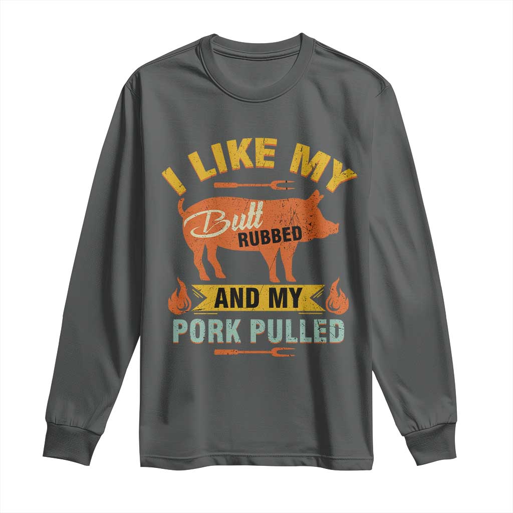 I Like My Butt Rubbed And My Pork Pulled Long Sleeve Shirt Retro Vintage Grilling BBQ