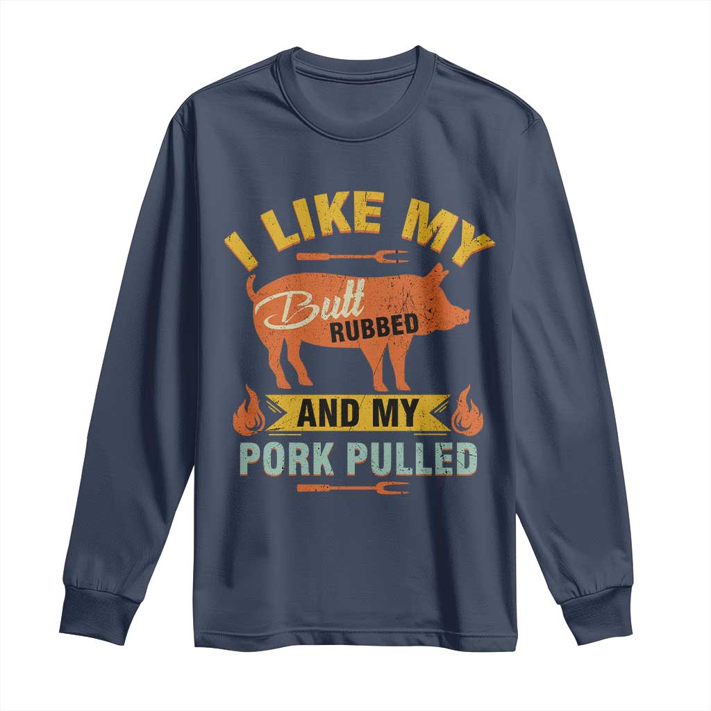 I Like My Butt Rubbed And My Pork Pulled Long Sleeve Shirt Retro Vintage Grilling BBQ