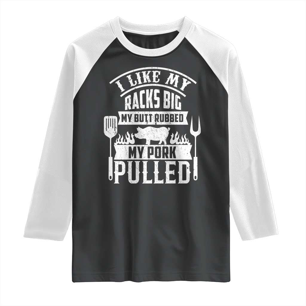 Funny BBQ Grilling I Like My Butt Rubbed And My Pork Pulled Raglan Shirt Barbecue Father's Day