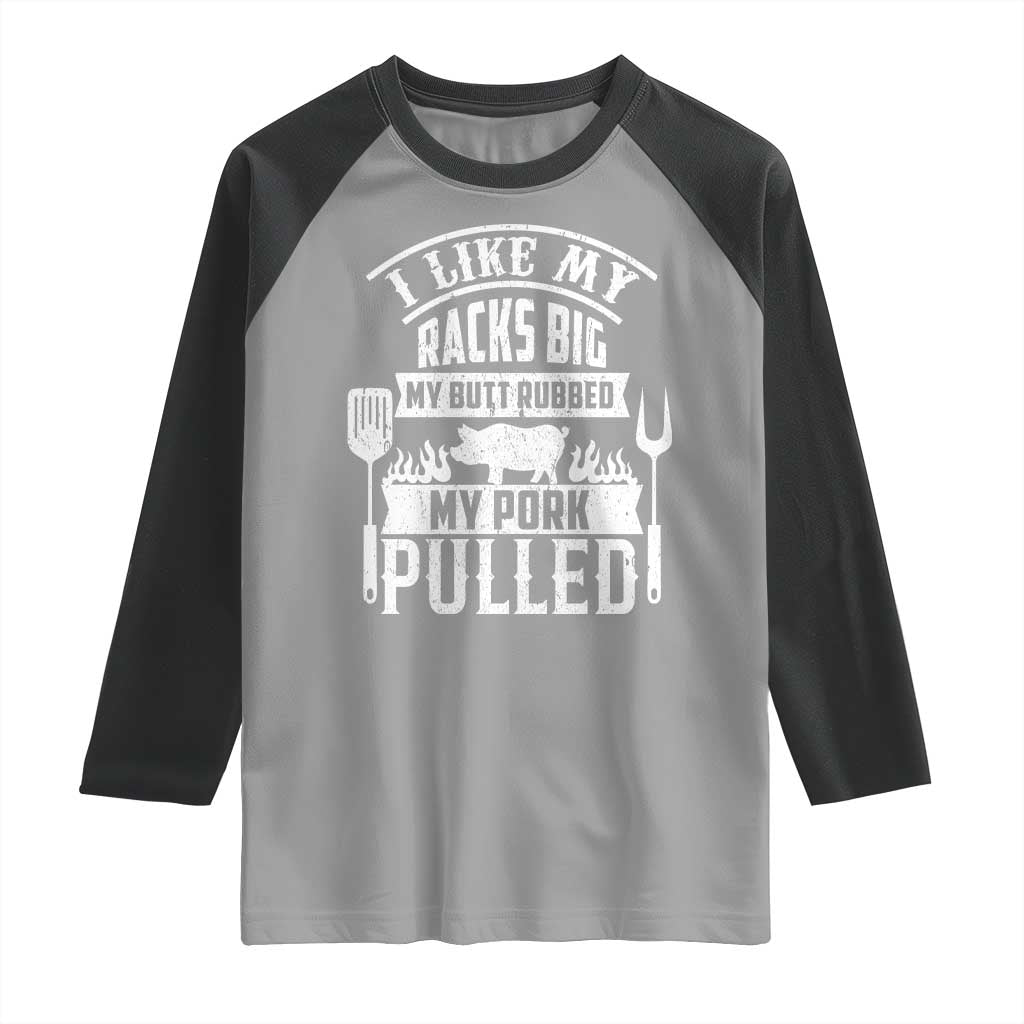 Funny BBQ Grilling I Like My Butt Rubbed And My Pork Pulled Raglan Shirt Barbecue Father's Day