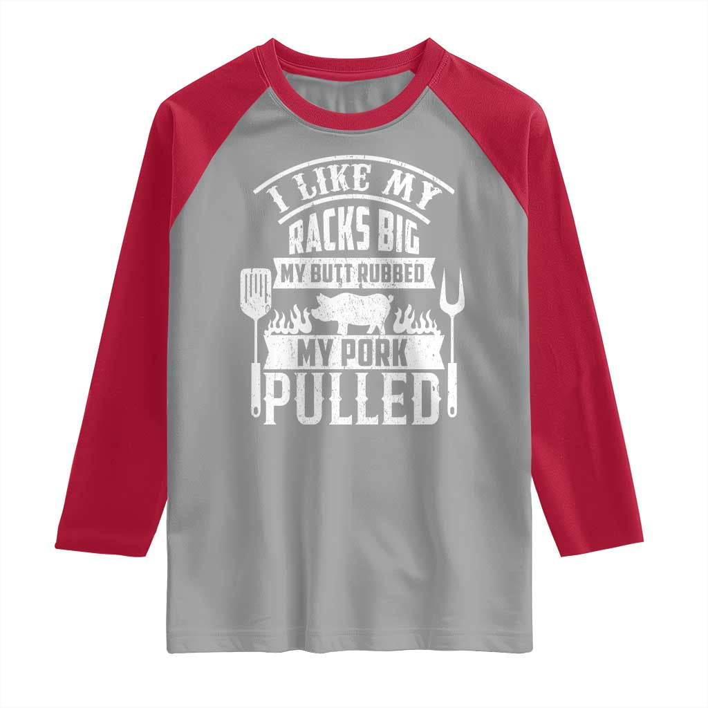 Funny BBQ Grilling I Like My Butt Rubbed And My Pork Pulled Raglan Shirt Barbecue Father's Day