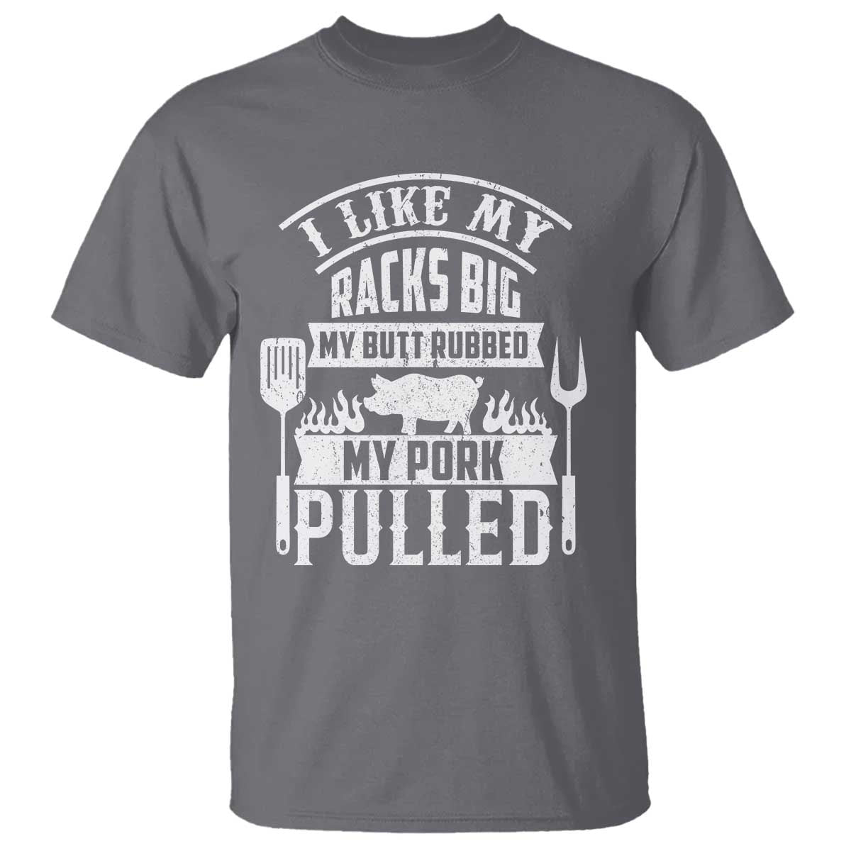 Funny BBQ Grilling I Like My Butt Rubbed And My Pork Pulled T Shirt Barbecue Father's Day