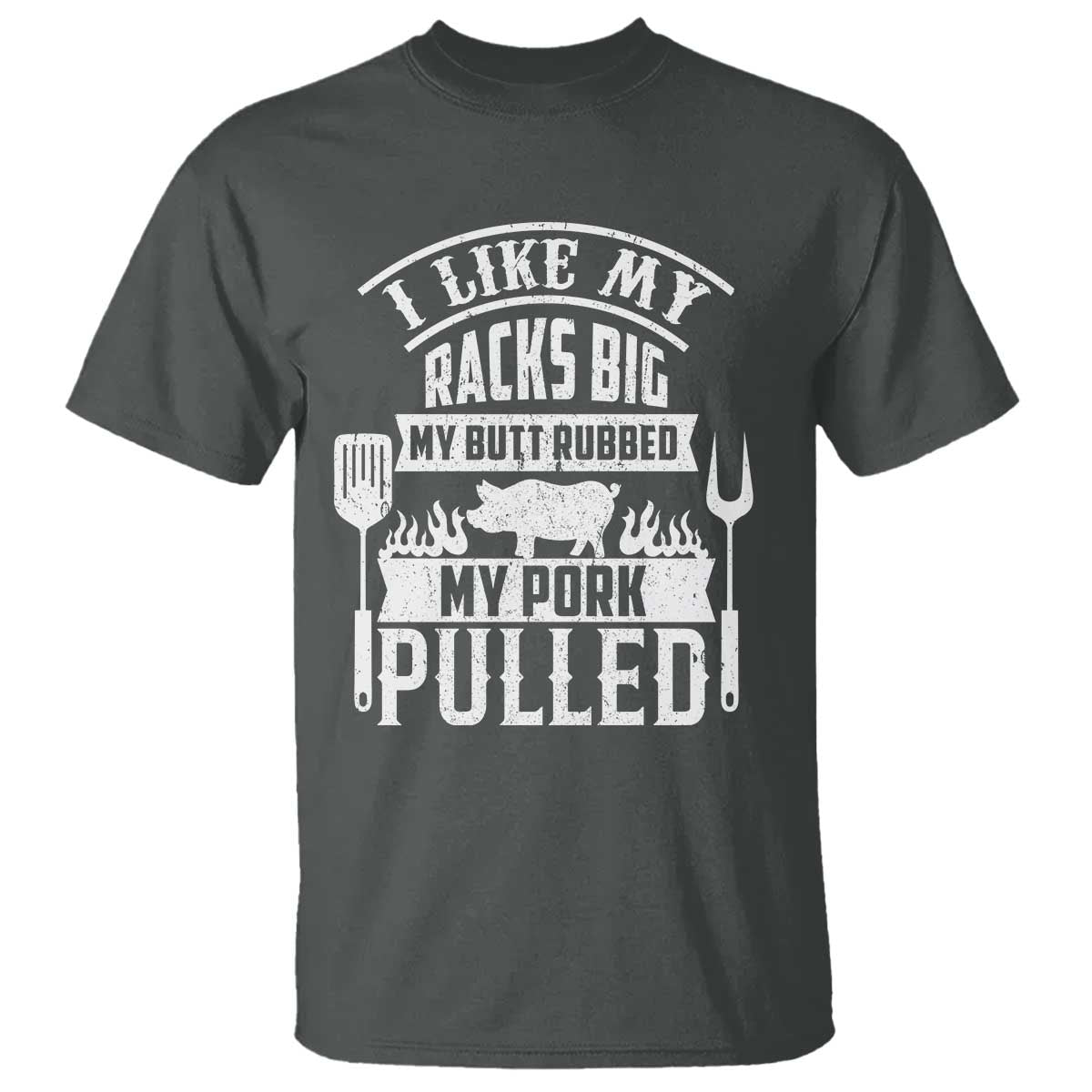 Funny BBQ Grilling I Like My Butt Rubbed And My Pork Pulled T Shirt Barbecue Father's Day