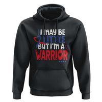 Congenital Heart Disease CHD Awareness Hoodie I May Be Little But I'm A Warrior