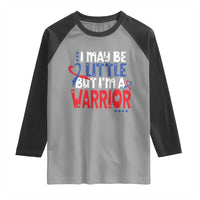 Congenital Heart Disease CHD Awareness Raglan Shirt I May Be Little But I'm A Warrior