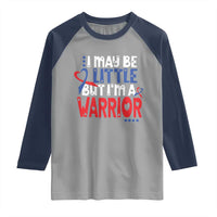 Congenital Heart Disease CHD Awareness Raglan Shirt I May Be Little But I'm A Warrior