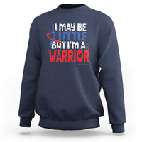 Congenital Heart Disease CHD Awareness Sweatshirt I May Be Little But I'm A Warrior