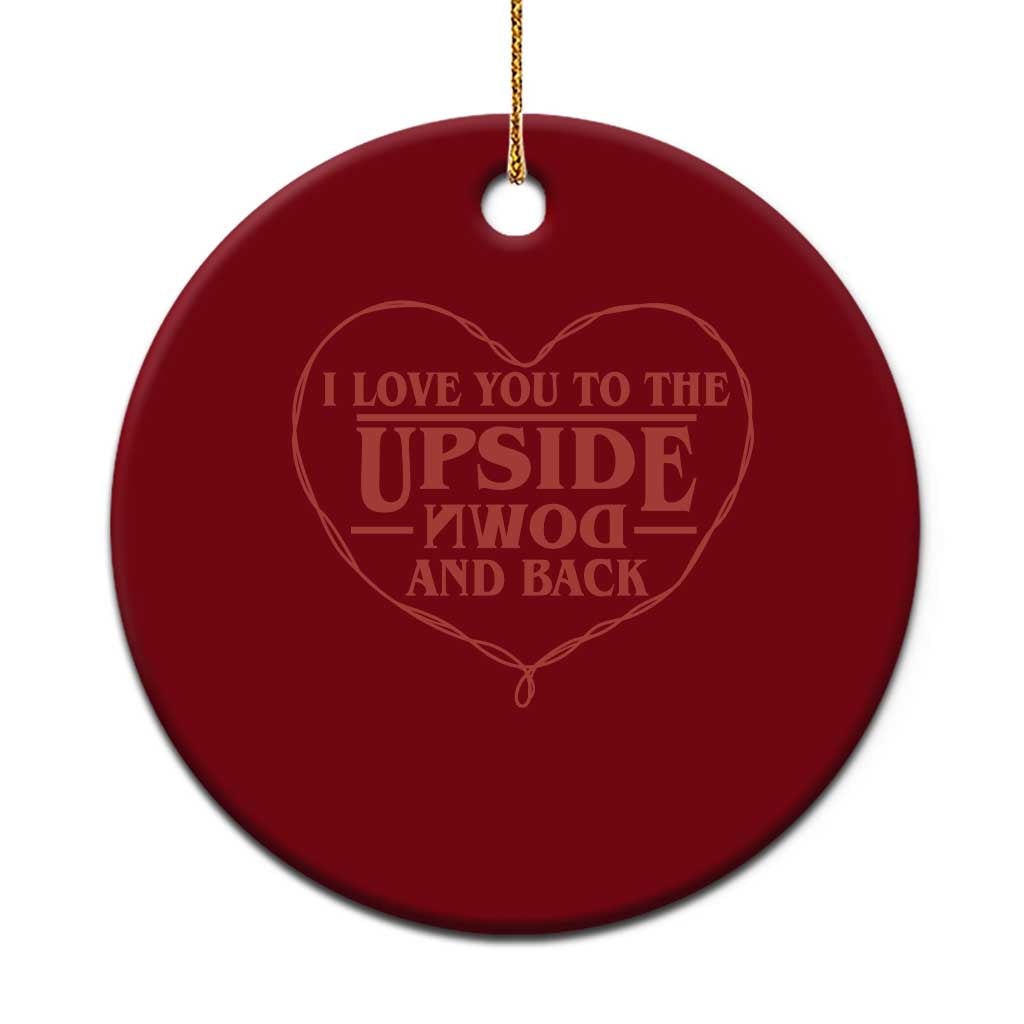 Funny Stranger Valentines Day Ceramic Ornament I Love You To The Upside Down And Back
