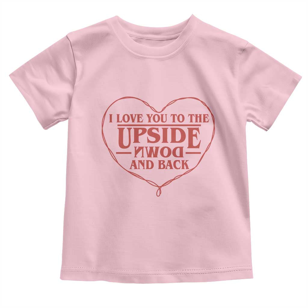 Funny Stranger Valentines Day Toddler T Shirt I Love You To The Upside Down And Back