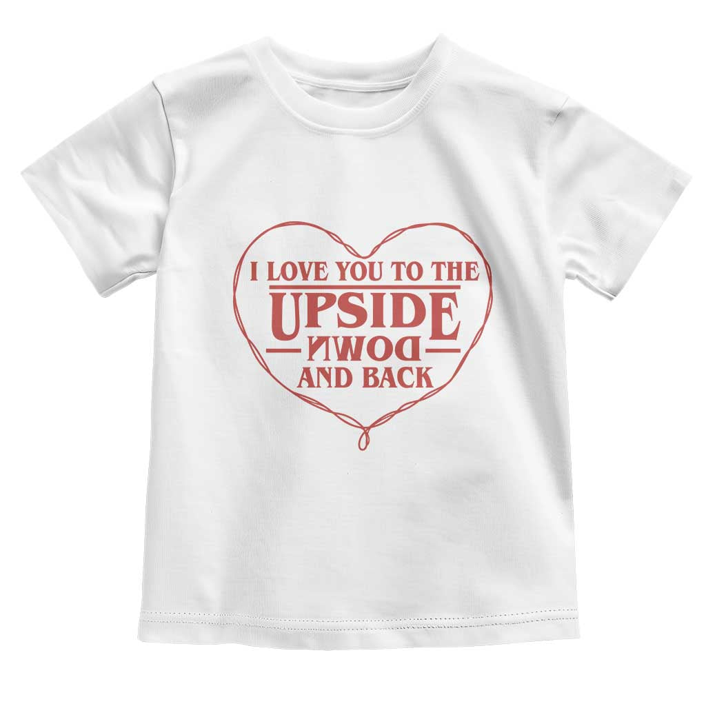 Funny Stranger Valentines Day Toddler T Shirt I Love You To The Upside Down And Back