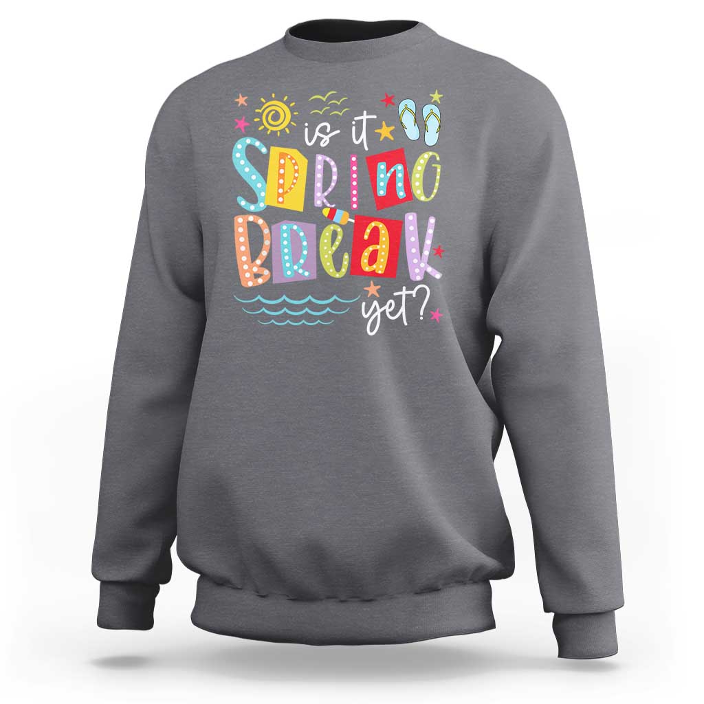 Funny Is It Spring Break Yet Sweatshirt Spring Vacation Beach