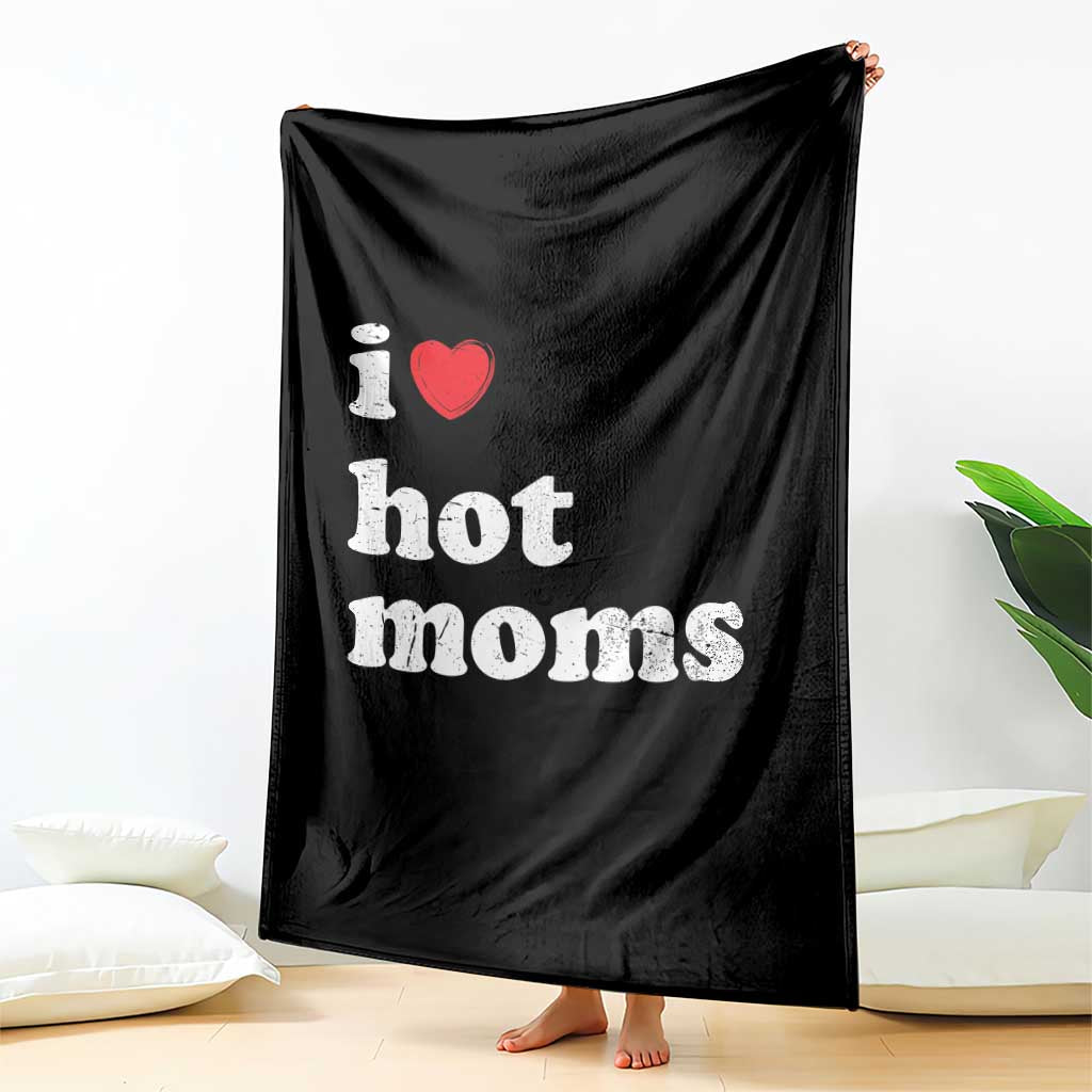 I Love Hot Moms Throw Blanket Funny Mothers Day