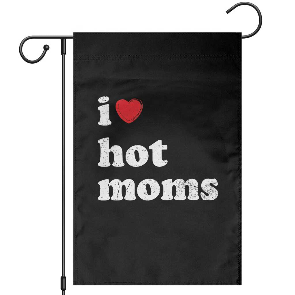 I Love Hot Moms Garden Flag Funny Mothers Day