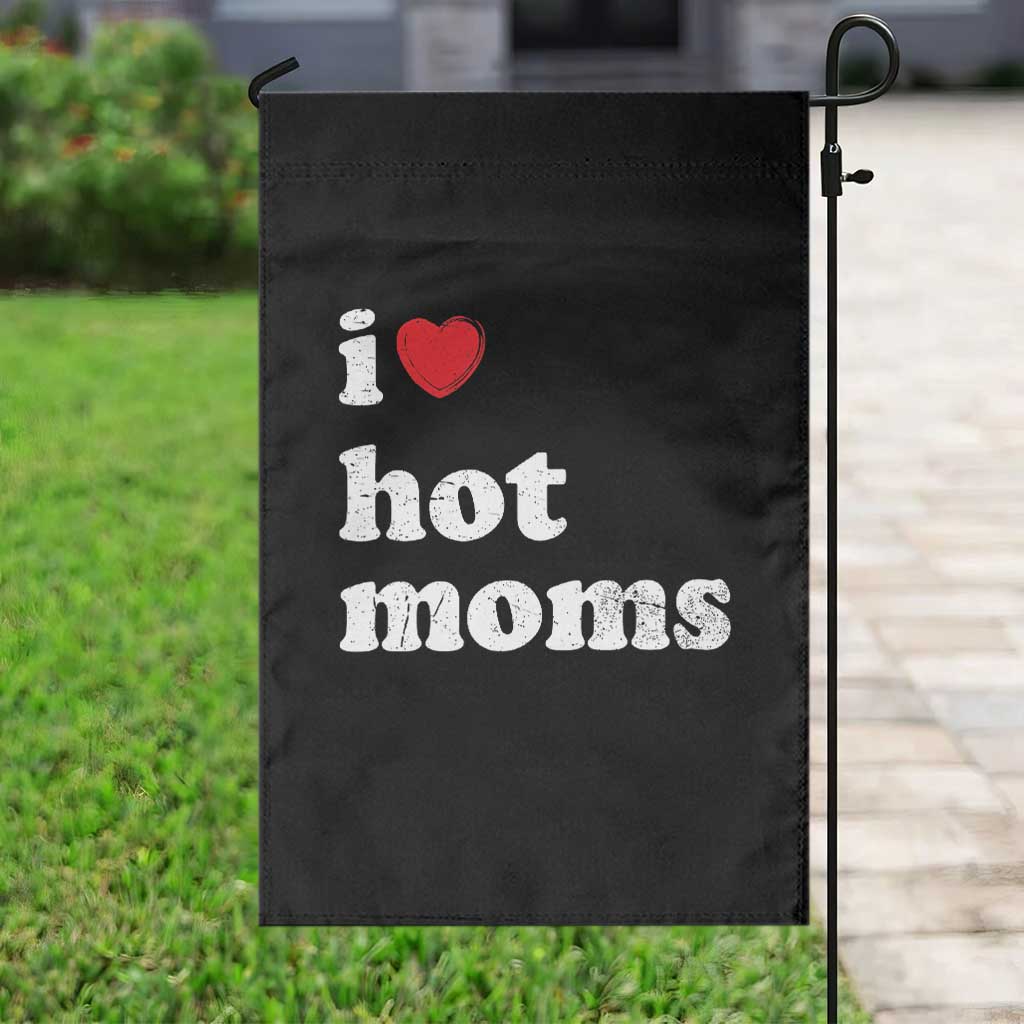 I Love Hot Moms Garden Flag Funny Mothers Day