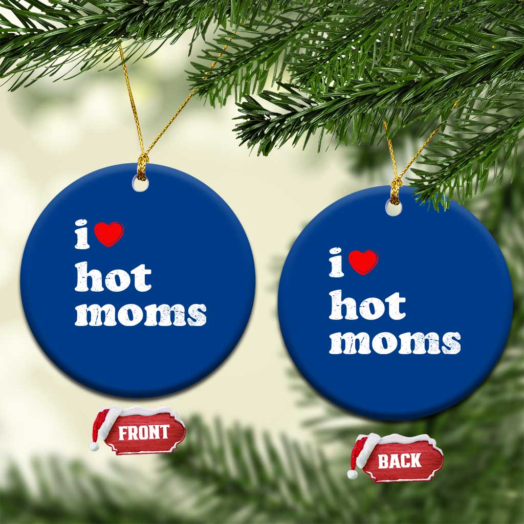 I Love Hot Moms Ceramic Ornament Funny Mothers Day