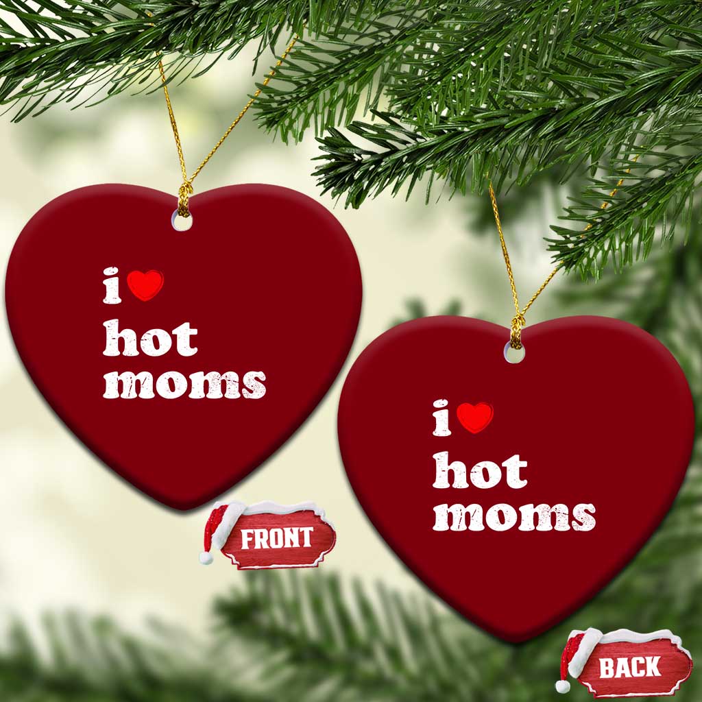 I Love Hot Moms Ceramic Ornament Funny Mothers Day
