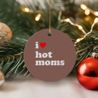 I Love Hot Moms Ceramic Ornament Funny Mothers Day