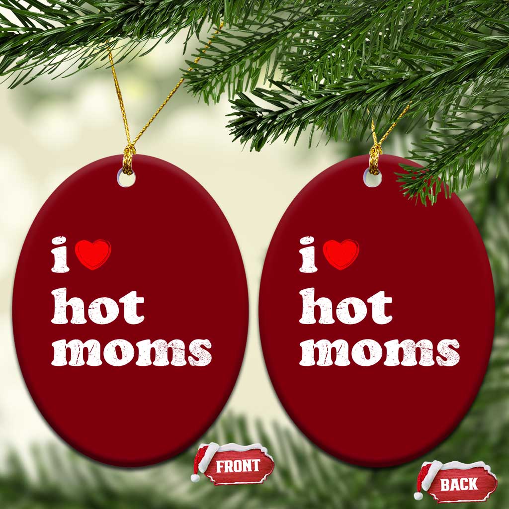 I Love Hot Moms Ceramic Ornament Funny Mothers Day