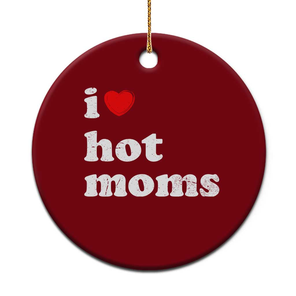 I Love Hot Moms Ceramic Ornament Funny Mothers Day