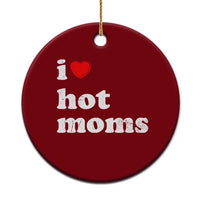 I Love Hot Moms Ceramic Ornament Funny Mothers Day