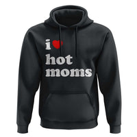I Love Hot Moms Hoodie Funny Mothers Day