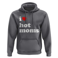 I Love Hot Moms Hoodie Funny Mothers Day