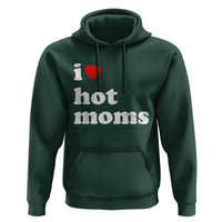 I Love Hot Moms Hoodie Funny Mothers Day